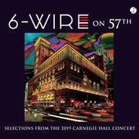 6-Wire on 57th: Selections from the 2019 Carnegie Hall Concert