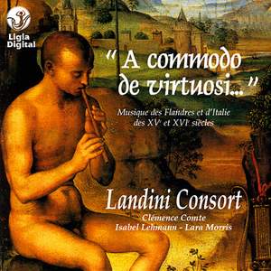 A commodo de virtuosi (Musique des Flandres et d'Italie des XVème et XVIème siècles)