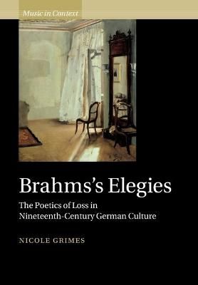 Brahms's Elegies: The Poetics of Loss in Nineteenth-Century German Culture