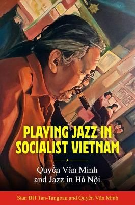 Playing Jazz in Socialist Vietnam: Quyền Văn Minh and Jazz in Hà Nội