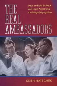 The Real Ambassadors: Dave and Iola Brubeck and Louis Armstrong Challenge Segregation