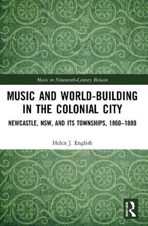 Music and World-Building in the Colonial City: Newcastle, NSW, and its Townships, 1860–1880