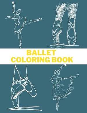 Ballet Coloring Book: I love Ballet BALLERINA COLORING BOOK Coloring Book for Dancers 50 Creative And Unique Ballet Coloring Pages