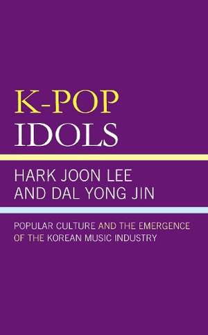 K-Pop Idols: Popular Culture and the Emergence of the Korean Music Industry