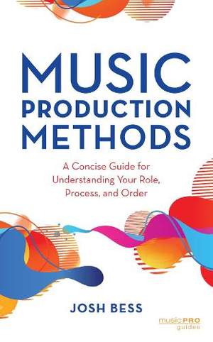 Music Production Methods: A Concise Guide for Understanding Your Role, Process, and Order