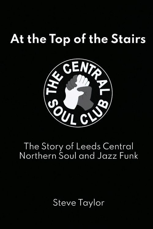 At the Top of the Stairs: The Story of Leeds Central, Northern Soul and Jazz Funk