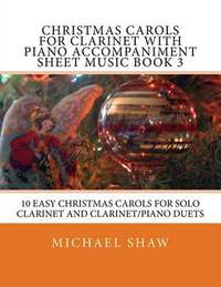 Christmas Carols For Clarinet With Piano Accompaniment Sheet Music Book 3: 10 Easy Christmas Carols For Solo Clarinet And Clarinet/Piano Duets