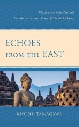 Echoes from the East: The Javanese Gamelan and its Influence on the Music of Claude Debussy