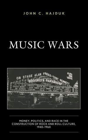 Music Wars: Money, Politics, and Race in the Construction of Rock and Roll Culture, 1940–1960