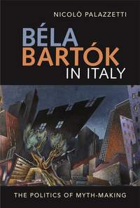 Bela Bartók in Italy - The Politics of Myth-Making