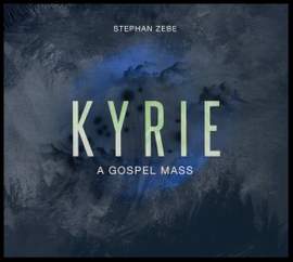 Stephan Zebe: Kyrie - A Gospel Mass