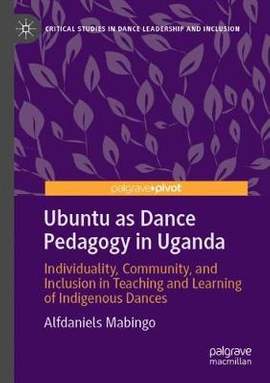 Ubuntu as Dance Pedagogy in Uganda: Individuality, Community, and Inclusion in Teaching and Learning of Indigenous Dances