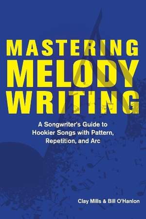 Mastering Melody Writing: A Songwriter’s Guide to  Hookier Songs With Pattern, Repetition, and Arc