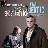 Eric Aubier Plays Ivan Jevtic and Dmitri Shostakovich: Trumpet Concertos