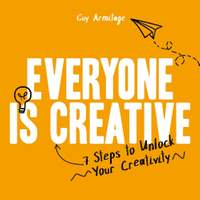 Everyone is Creative: 7 Steps to Unlock Your Creativity
