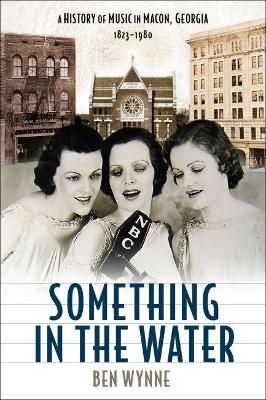 Something in the Water: A History of Music in Macon, Georgia, 1823-1980
