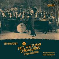 Leo Sowerby: The Paul Whiteman Commissions & Other Early Works
