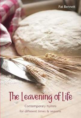 The Leavening of Life: Contemporary hymns for different times & seasons