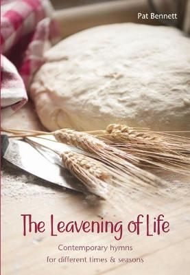 The Leavening of Life: Contemporary hymns for different times & seasons