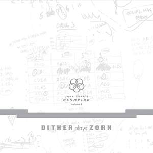John Zorn’s Olympiad: Vol. 1 Dither Plays Zorn