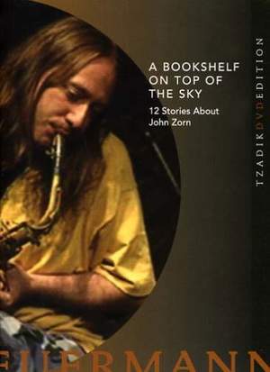 A Bookshelf On Top Of The Sky: 12 Stories About John Zorn