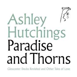 Paradise and Thorns: Gloucester Docks Revisited and Other Tales of Love