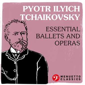 Pyotr Ilyich Tchaikovsky: Essential Ballets and Operas