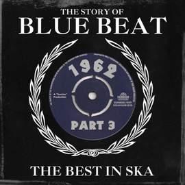 The Story of Blue Beat 1962: the Best in Ska Part 3 (the Best in Ska)