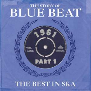The Story of Blue Beat 1961: the Best in Ska Part 1