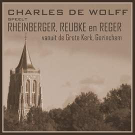 Charles de Wolff Speelt Rheinberger, Reubke en Reger
