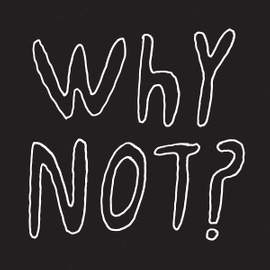 Why Not?