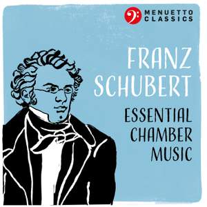 Franz Schubert: Essential Chamber Music