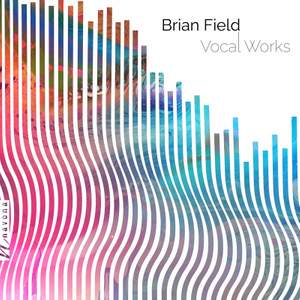 Brian T. Field: Vocal Works