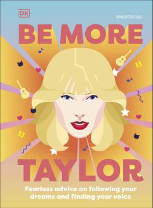 Be More Taylor Swift: Fearless Advice on Following Your Dreams and Finding Your Voice