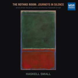The Rothko Room - Journeys in Silence: Piano Music by Haskell Small