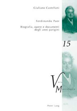 Ferdinando Paer: Biografia, Opere E Documenti Degli Anni Parigini