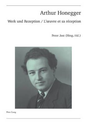 Arthur Honegger: Werk Und Rezeption - l'Oeuvre Et Sa Réception
