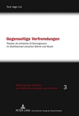 Gegenseitige Verfremdungen: Theater ALS Kritischer Erfahrungsraum Im Stoffwechsel Zwischen Buehne Und Musik