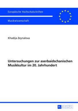 Untersuchungen Zur Aserbaidschanischen Musikkultur Im 20. Jahrhundert: Die Aserbaidschanische Musikkultur Im 20. Jahrhundert Und Ihre Rezeption Westlicher Musik
