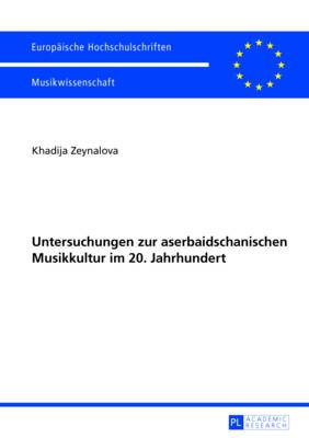 Untersuchungen Zur Aserbaidschanischen Musikkultur Im 20. Jahrhundert: Die Aserbaidschanische Musikkultur Im 20. Jahrhundert Und Ihre Rezeption Westlicher Musik
