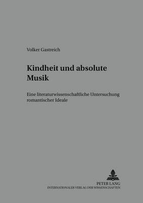 Kindheit Und Absolute Musik: Eine Literaturwissenschaftliche Untersuchung Romantischer Ideale