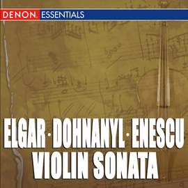 Elgar: Violin Sonata, Op. 82 - Dohnányi: Violin Sonata, Op. 21 - Enescu: Violin Sonata No. 3