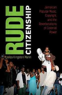 Rude Citizenship: Jamaican Popular Music, Copyright, and the Reverberations of Colonial Power