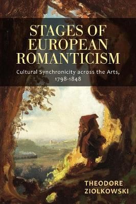 Stages of European Romanticism: Cultural Synchronicity across the Arts, 1798-1848
