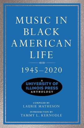 Music in Black American Life, 1945-2020: A University of Illinois Press Anthology