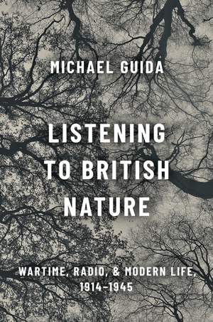Listening to British Nature: Wartime, Radio, and Modern Life, 1914-1945
