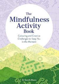 The Mindfulness Activity Book: Colouring and Creative Challenges to Keep You in the Moment