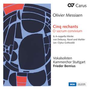 Messiaen: Cinq rechants, O sacrum convivium & A-cappella-Werke von Debussy, Ravel und Mahler (Arr. Clytus Gottwald)