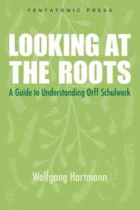 Looking at the Roots: A Guide to Understanding Orff Schulwerk