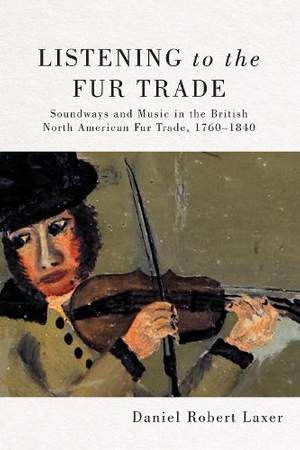 Listening to the Fur Trade: Soundways and Music in the British North American Fur Trade, 1760–1840
